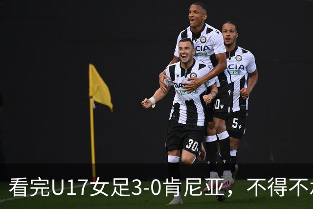 看完U17女足3-0肯尼亚，不得不承认的5个事实，女足终于呈现上升势头
